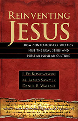 Reinventing Jesus: How Contemporary Skeptics Miss the Real Jesus and Mislead Popular Culture